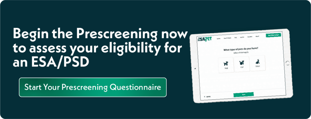 Begin the Prescreening now to assess your eligibility for an ESA/PSD (button) Start Your Prescreening Questionnaire